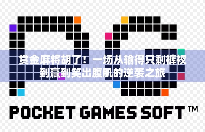赏金麻将胡了!一场从输得只剩裤衩到赢到笑出腹肌的逆袭之旅 赏金麻将胡了!一场从输得只剩裤衩到赢到笑出腹肌的逆袭之旅
