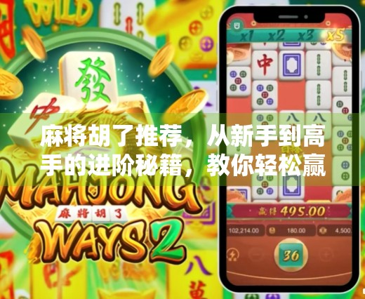 麻将胡了推荐,从新手到高手的进阶秘籍,教你轻松赢在牌桌上! 麻将胡了推荐,从新手到高手的进阶秘籍,教你轻松赢在牌桌上!