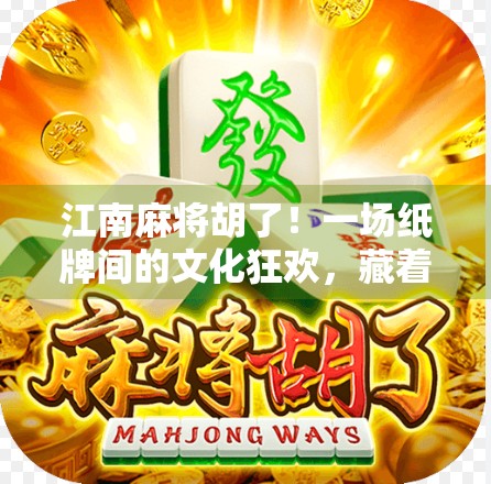 江南麻将胡了！一场纸牌间的文化狂欢，藏着多少老城记忆？