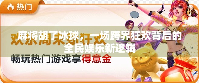 麻将胡了冰球，一场跨界狂欢背后的全民娱乐新逻辑