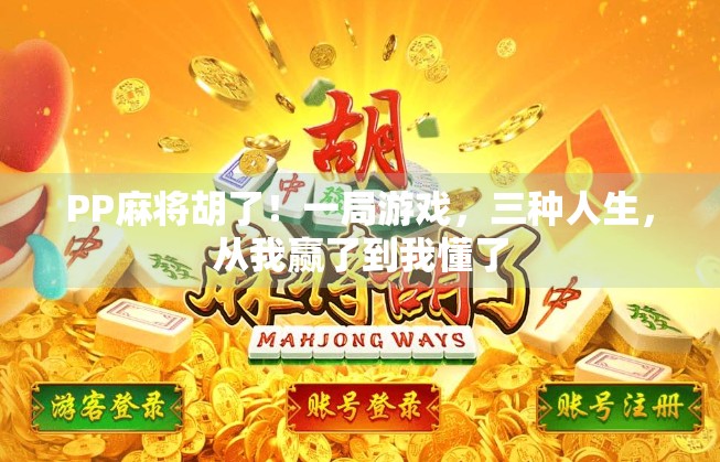 PP麻将胡了!一局游戏,三种人生,从我赢了到我懂了 PP麻将胡了!一局游戏,三种人生,从我赢了到我懂了