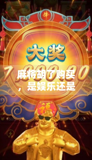 麻将胡了购买，是娱乐还是陷阱？揭秘背后的心理操控与法律风险