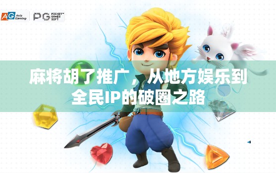 麻将胡了推广，从地方娱乐到全民IP的破圈之路