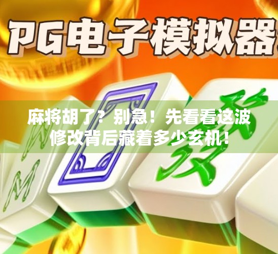 麻将胡了？别急！先看看这波修改背后藏着多少玄机！