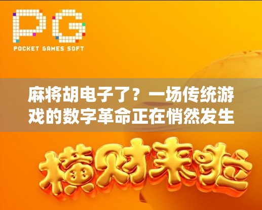 麻将胡电子了？一场传统游戏的数字革命正在悄然发生！