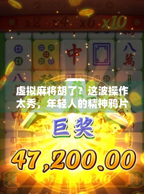 虚拟麻将胡了？这波操作太秀，年轻人的精神鸦片竟是它！