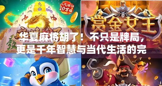 华夏麻将胡了！不只是牌局，更是千年智慧与当代生活的完美融合