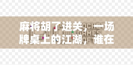 麻将胡了进关，一场牌桌上的江湖，谁在赢？谁在输？