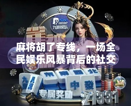 麻将胡了专线，一场全民娱乐风暴背后的社交密码