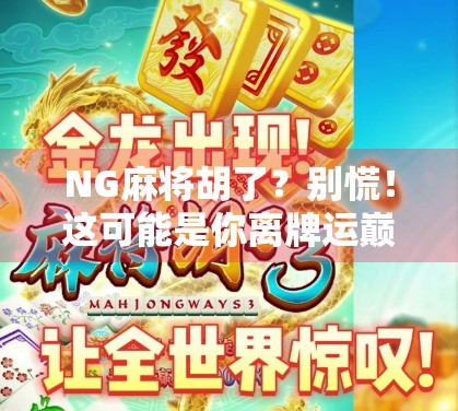 NG麻将胡了？别慌！这可能是你离牌运巅峰最近的一次！