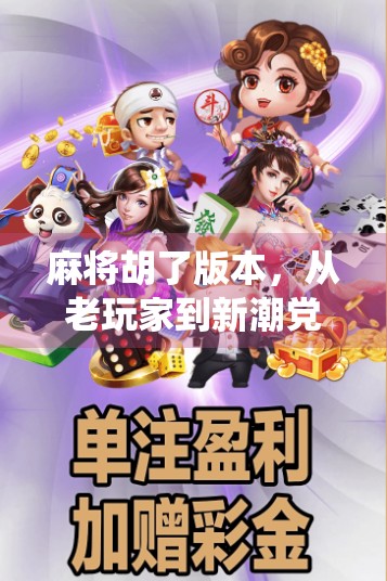 麻将胡了版本，从老玩家到新潮党，这波操作让传统游戏焕发新生！