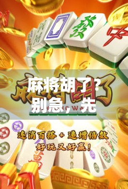 麻将胡了？别急，先搞懂这3个隐藏规则再开牌！