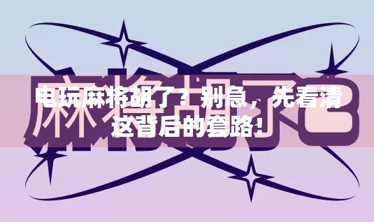 电玩麻将胡了？别急，先看清这背后的套路！