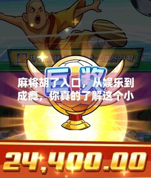 麻将胡了入口，从娱乐到成瘾，你真的了解这个小圈子吗？