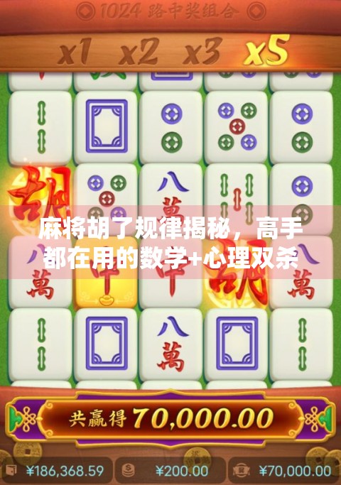 麻将胡了规律揭秘，高手都在用的数学+心理双杀策略，普通人也能学会！