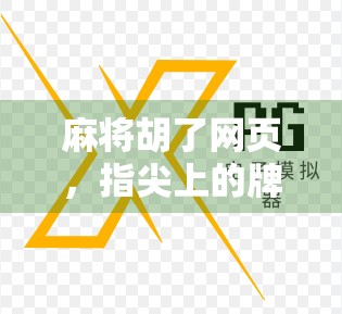 麻将胡了网页，指尖上的牌局江湖，为何让千万人上瘾？