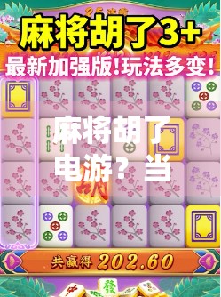 麻将胡了电游？当传统游戏遇上数字时代，我们到底在玩什么？