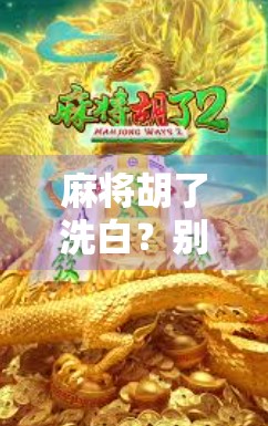 麻将胡了洗白？别让赢变成输—从娱乐到沉迷的心理陷阱