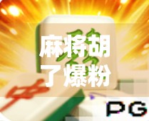 麻将胡了爆粉?揭秘短视频时代运气变现的流量密码! 麻将胡了爆粉?揭秘短视频时代运气变现的流量密码!