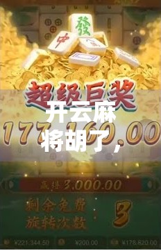 开云麻将胡了，从手气差到神操作，我如何在牌桌上逆袭翻盘？