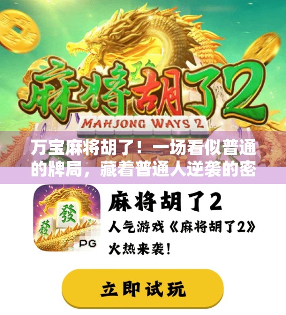 万宝麻将胡了！一场看似普通的牌局，藏着普通人逆袭的密码