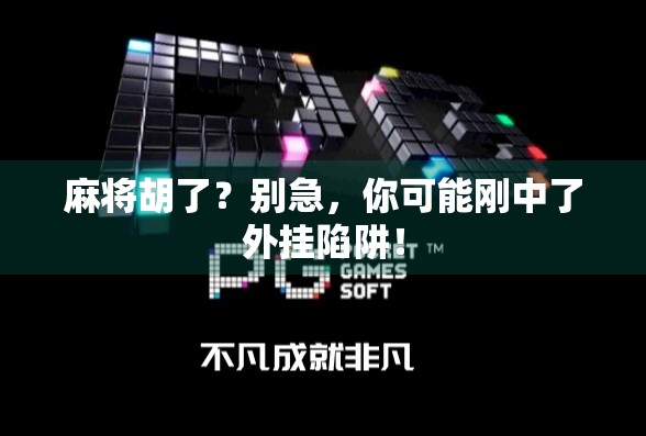 麻将胡了？别急，你可能刚中了外挂陷阱！