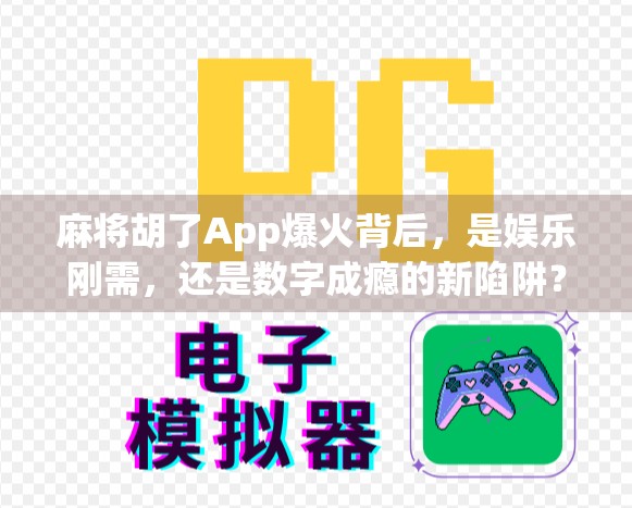 麻将胡了App爆火背后，是娱乐刚需，还是数字成瘾的新陷阱？