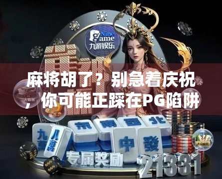 麻将胡了？别急着庆祝，你可能正踩在PG陷阱里！