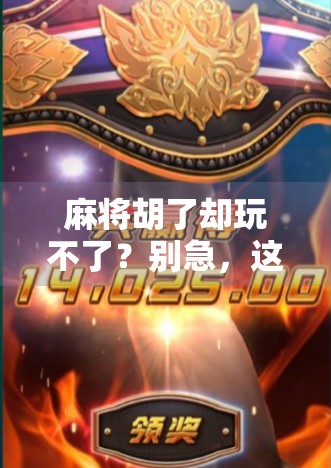 麻将胡了却玩不了？别急，这可能是你忽略了的关键一环！