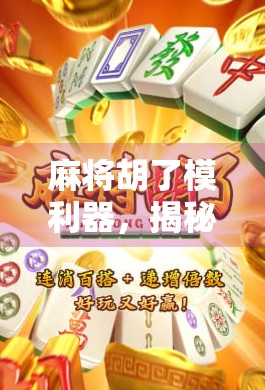 麻将胡了模利器，揭秘那些让你稳赢的隐藏技巧与心理博弈术