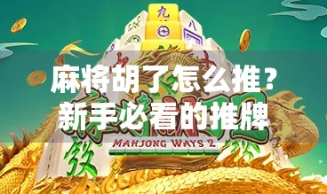 麻将胡了怎么推？新手必看的推牌技巧与心态攻略！