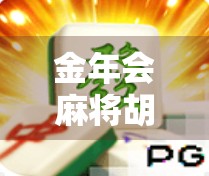 金年会麻将胡了，一场全民狂欢背后的社交密码与人性洞察