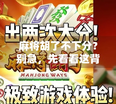 麻将胡了不下分？别急，先看看这背后的心理博弈与社交密码！