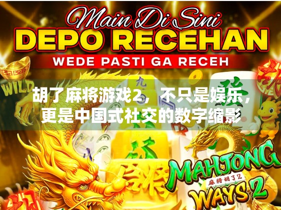 胡了麻将游戏2，不只是娱乐，更是中国式社交的数字缩影