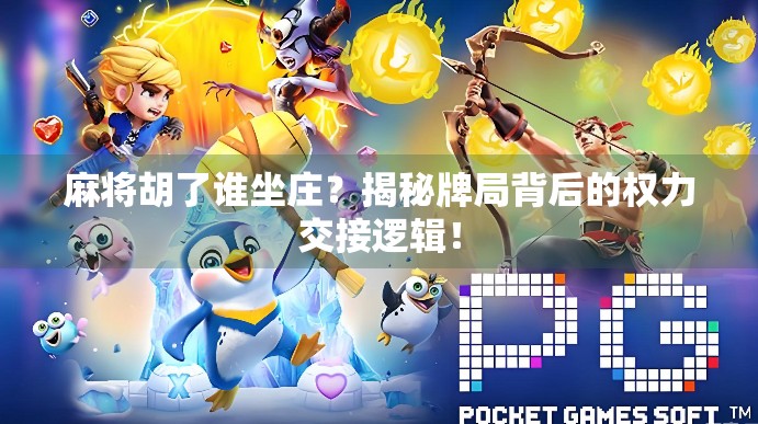 麻将胡了谁坐庄？揭秘牌局背后的权力交接逻辑！