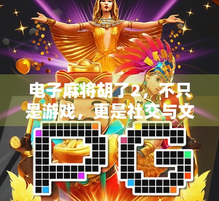 电子麻将胡了2，不只是游戏，更是社交与文化的数字新体验