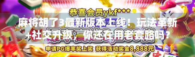 麻将胡了3最新版本上线！玩法革新+社交升级，你还在用老套路吗？