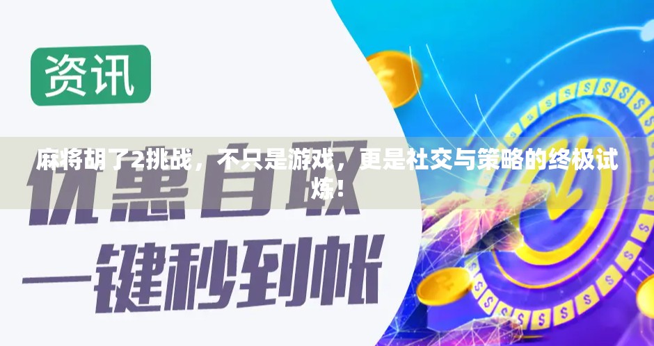 麻将胡了2挑战，不只是游戏，更是社交与策略的终极试炼！