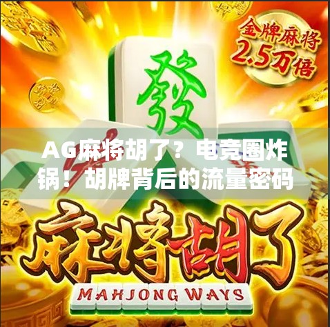 AG麻将胡了？电竞圈炸锅！胡牌背后的流量密码与行业隐忧