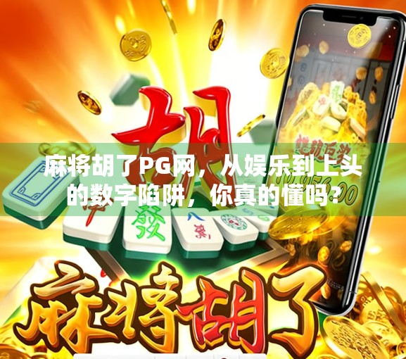 麻将胡了PG网，从娱乐到上头的数字陷阱，你真的懂吗？