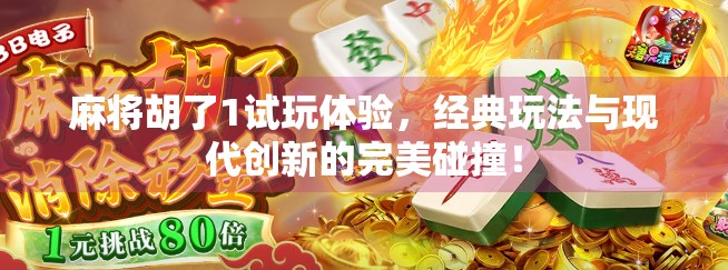 麻将胡了1试玩体验，经典玩法与现代创新的完美碰撞！
