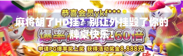 麻将胡了HD挂？别让外挂毁了你的牌桌快乐！