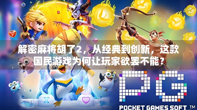 解密麻将胡了2，从经典到创新，这款国民游戏为何让玩家欲罢不能？