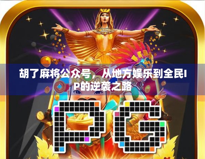 胡了麻将公众号，从地方娱乐到全民IP的逆袭之路