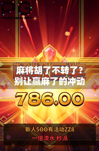 麻将胡了不转了？别让赢麻了的冲动毁掉你的牌局！