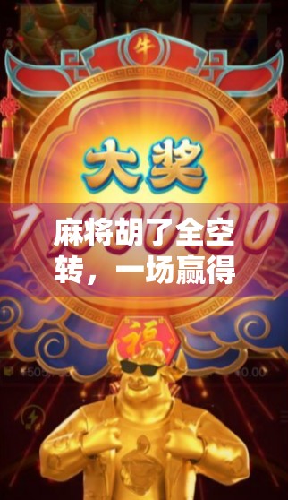 麻将胡了全空转，一场赢得最多的局，竟然是输得最惨的？