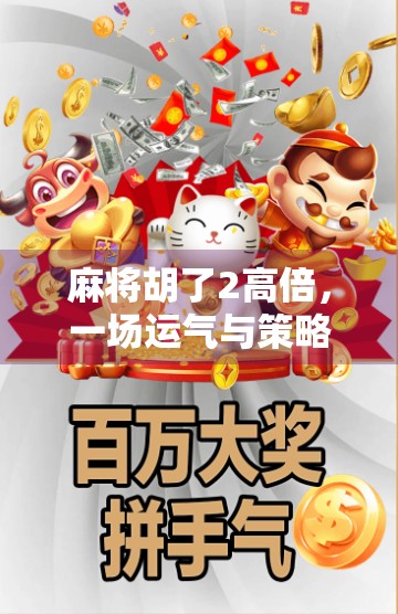 麻将胡了2高倍，一场运气与策略的博弈，你真的赢了吗？