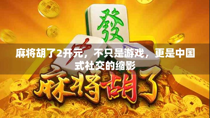 麻将胡了2开元，不只是游戏，更是中国式社交的缩影