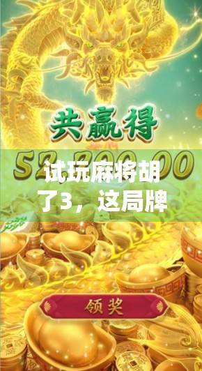 试玩麻将胡了3，这局牌桌人生，比现实更上头！