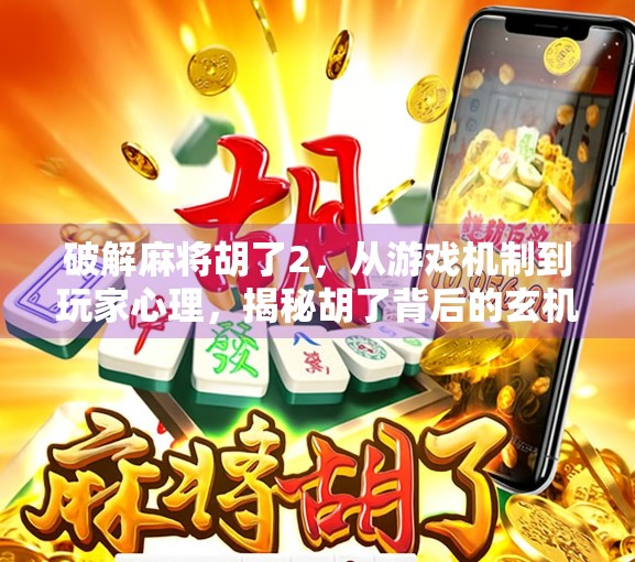 破解麻将胡了2，从游戏机制到玩家心理，揭秘胡了背后的玄机